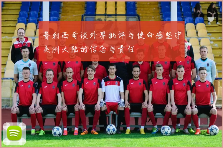 普利西奇谈外界批评与使命感坚守美洲大陆的信念与责任